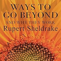 Ways to Go Beyond and Why They Work: Seven Spiritual Practices in a Scientific Age Ways to Go Beyond and Why They Work: Seven Spiritual Practices in a Scientific Age Audible Audiobook Kindle Hardcover Paperback