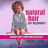 Natural Hair for Beginners: A Beginner’s Guide to Going Natural Successfully! Natural Hair for Beginners: A Beginner’s Guide to Going Natural Successfully! Audible Audiobook Paperback Kindle Hardcover