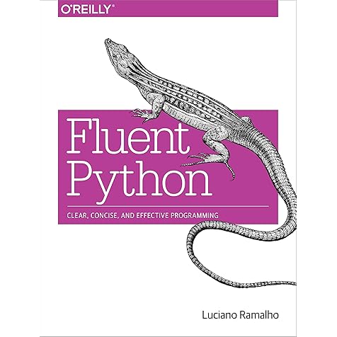 Fluent Python: Clear, Concise, and Effective Programming Fluent Python: Clear, Concise, and Effective Programming Paperback
