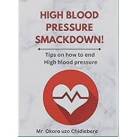 HIGH BLOOD PRESSURE SMACKDOWN!: TIPS ON HOW TO END HIGH BLOOD PRESSURE HIGH BLOOD PRESSURE SMACKDOWN!: TIPS ON HOW TO END HIGH BLOOD PRESSURE Kindle Paperback