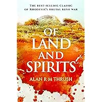 Of Land and Spirits: Rebellion and the end of Empire; the defining novel of Southern Africa's bush war. Of Land and Spirits: Rebellion and the end of Empire; the defining novel of Southern Africa's bush war. Kindle Paperback
