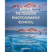Bryan Peterson Photography School: A Master Class in Creating Outstanding Images Bryan Peterson Photography School: A Master Class in Creating Outstanding Images Paperback Kindle