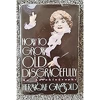 How to Grow Old Disgracefully How to Grow Old Disgracefully Hardcover Paperback