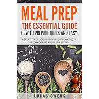 Meal Prep: The Essential Guide: How to Prepare Quick and Easy Meals with Delicious Recipes for Weight Loss, Batch Cooking, and Clean Eating Meal Prep: The Essential Guide: How to Prepare Quick and Easy Meals with Delicious Recipes for Weight Loss, Batch Cooking, and Clean Eating Kindle Paperback