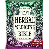 The Lost Herbal Medicine Bible: How to Craft Essential Oils, Tinctures, Infusions, and Antibiotics from Soil to Soul The Lost Herbal Medicine Bible: How to Craft Essential Oils, Tinctures, Infusions, and Antibiotics from Soil to Soul Kindle Paperback