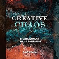 Creative Chaos: The Surprising Mystery of Time, Self, & Meaning Creative Chaos: The Surprising Mystery of Time, Self, & Meaning Audible Audiobook Kindle Paperback