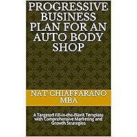 Progressive Business Plan for an Auto Body Shop: A Targeted Fill-in-the-Blank Template with Comprehensive Marketing and Growth Strategies Progressive Business Plan for an Auto Body Shop: A Targeted Fill-in-the-Blank Template with Comprehensive Marketing and Growth Strategies Kindle Paperback