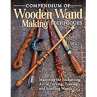 Compendium of Wooden Wand Making Techniques: Mastering the Enchanting Art of Carving, Turning, and Scrolling Wands (Fox Chapel Publishing) 20 Fantasy Designs, Step-by-Step Instructions, and Wood Guide Compendium of Wooden Wand Making Techniques: Mastering the Enchanting Art of Carving, Turning, and Scrolling Wands (Fox Chapel Publishing) 20 Fantasy Designs, Step-by-Step Instructions, and Wood Guide Paperback Kindle Hardcover