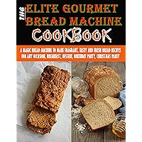 The Elite Gourmet Bread Machine Cookbook: A Magic Bread Machine to Make Fragrant, Tasty and Fresh Bread Recipes for Any Occasion, Breakfast, Dessert, Birthday Party, Christmas Party The Elite Gourmet Bread Machine Cookbook: A Magic Bread Machine to Make Fragrant, Tasty and Fresh Bread Recipes for Any Occasion, Breakfast, Dessert, Birthday Party, Christmas Party Kindle Paperback