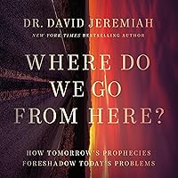 Where Do We Go from Here?: How Tomorrow's Prophecies Foreshadow Today's Problems Where Do We Go from Here?: How Tomorrow's Prophecies Foreshadow Today's Problems Hardcover Audible Audiobook Kindle Paperback Audio CD