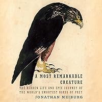 A Most Remarkable Creature: The Hidden Life and Epic Journey of the World's Smartest Birds of Prey A Most Remarkable Creature: The Hidden Life and Epic Journey of the World's Smartest Birds of Prey Audible Audiobook Paperback Kindle Library Binding