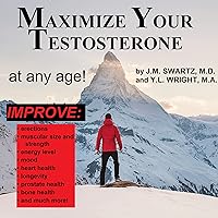 Maximize Your Testosterone at Any Age!: Improve Erections, Muscular Size, and Strength, Energy Level, Mood, Heart Health, Longevity, Prostate Health, Bone Health, and much more!: Bioidentical Hormones, Book 9 Maximize Your Testosterone at Any Age!: Improve Erections, Muscular Size, and Strength, Energy Level, Mood, Heart Health, Longevity, Prostate Health, Bone Health, and much more!: Bioidentical Hormones, Book 9 Audible Audiobook Paperback Kindle