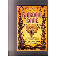 Wildlife in the Kingdom Come: An Explorer Looks at the Critters and Creatures of the Theological Kingdom Wildlife in the Kingdom Come: An Explorer Looks at the Critters and Creatures of the Theological Kingdom Paperback