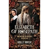Elizabeth of Rosepath: The Book of Roses, Volume One Elizabeth of Rosepath: The Book of Roses, Volume One Kindle Paperback