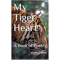 My Tiger Heart: A Book of Poetry My Tiger Heart: A Book of Poetry Kindle