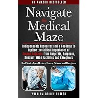 Navigate the Medical Maze: Indispensable Resources and a Roadmap to Explore the Critical Importance of Second Opinions from Hospitals, Surgeons, Rehabilitation Facilities and Caregivers Navigate the Medical Maze: Indispensable Resources and a Roadmap to Explore the Critical Importance of Second Opinions from Hospitals, Surgeons, Rehabilitation Facilities and Caregivers Kindle Paperback