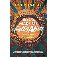 Jesus, Make Me Fully Alive: 30 Holy Hour Reflections Jesus, Make Me Fully Alive: 30 Holy Hour Reflections Paperback Kindle