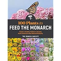 100 Plants to Feed the Monarch: Create a Healthy Habitat to Sustain North America's Most Beloved Butterfly 100 Plants to Feed the Monarch: Create a Healthy Habitat to Sustain North America's Most Beloved Butterfly Paperback Kindle