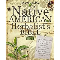 The Native American Herbalist’s Bible: 5 Books in 1: Master the Essentials of Herbal Medicine from Theory to Practice, Discover Herbal Remedies & Smoking Blends, & Learn to Grow Your Medicinal Plants The Native American Herbalist’s Bible: 5 Books in 1: Master the Essentials of Herbal Medicine from Theory to Practice, Discover Herbal Remedies & Smoking Blends, & Learn to Grow Your Medicinal Plants Kindle Paperback