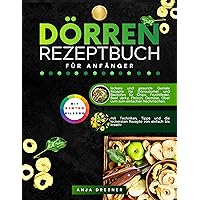 DÖRREN REZEPTBUCH FÜR ANFÄNGER: leckere und gesunde Geniale Rezepte für Dörrautomat und Backofen für Chips, Fruchtleder, Beef Jerky, Fleisch, Gemüse, Obst ... Nachma-chen. mit Techniken, (German Edition) DÖRREN REZEPTBUCH FÜR ANFÄNGER: leckere und gesunde Geniale Rezepte für Dörrautomat und Backofen für Chips, Fruchtleder, Beef Jerky, Fleisch, Gemüse, Obst ... Nachma-chen. mit Techniken, (German Edition) Kindle Paperback