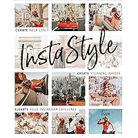 InstaStyle: Curate Your Life, Create Stunning Photos, and Elevate Your Instagram Influence InstaStyle: Curate Your Life, Create Stunning Photos, and Elevate Your Instagram Influence Paperback Kindle