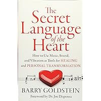 The Secret Language of the Heart: How to Use Music, Sound, and Vibration as Tools for Healing and Personal Transformation The Secret Language of the Heart: How to Use Music, Sound, and Vibration as Tools for Healing and Personal Transformation Paperback Kindle