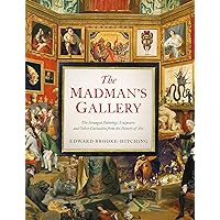 The Madman's Gallery: The Strangest Paintings, Sculptures and Other Curiosities from the History of Art The Madman's Gallery: The Strangest Paintings, Sculptures and Other Curiosities from the History of Art Kindle Hardcover