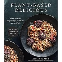 Plant-Based Delicious: Healthy, Feel-Good Vegan Recipes You'll Make Again and Again―All Recipes are Gluten and Oil Free! Plant-Based Delicious: Healthy, Feel-Good Vegan Recipes You'll Make Again and Again―All Recipes are Gluten and Oil Free! Paperback Kindle