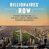 Billionaires' Row: Tycoons, High Rollers, and the Epic Race to Build the World's Most Exclusive Skyscrapers Billionaires' Row: Tycoons, High Rollers, and the Epic Race to Build the World's Most Exclusive Skyscrapers Audible Audiobook Hardcover Kindle Paperback Spiral-bound