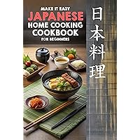 Make It Easy Japanese Home Cooking Cookbook for Beginners: Japanese Meals Made Simple