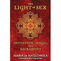 The Light of Sex: Initiation, Magic, and Sacrament The Light of Sex: Initiation, Magic, and Sacrament Paperback Kindle