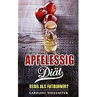 Die Apfelessig Diät, ein Combi Buch aus Diät Rezepte und Diät Kochbuch - perfekter Diät Plan zum abnehmen: Essig als Fatburner? (German Edition)