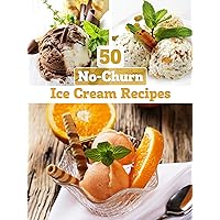 No-Churn Ice Cream: 50 Delicious Ice Cream Recipes WITHOUT ICE CREAM MAKER (Recipe Top 50's Book 25) No-Churn Ice Cream: 50 Delicious Ice Cream Recipes WITHOUT ICE CREAM MAKER (Recipe Top 50's Book 25) Kindle