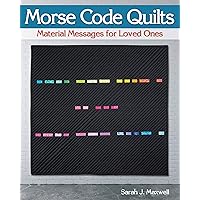 Morse Code Quilts: Material Messages for Loved Ones (Landauer) 10 Projects to Customize Your Quilts with Secret Messages & Hidden Meanings; Includes Yardage Requirements, Cutting Instructions & Charts