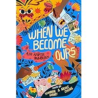 When We Become Ours: A YA Adoptee Anthology When We Become Ours: A YA Adoptee Anthology Hardcover Kindle Audible Audiobook Audio CD