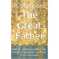 The Great Father: Part II - Understanding the Story of Abraham and the First Covenant (Understanding Scripture Book 7) The Great Father: Part II - Understanding the Story of Abraham and the First Covenant (Understanding Scripture Book 7) Kindle