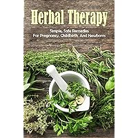Herbal Therapy: Simple, Safe Remedies For Pregnancy, Childbirth, And Newborns
