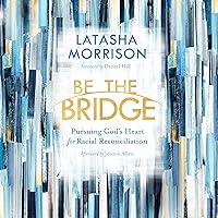 Be the Bridge: Pursuing God's Heart for Racial Reconciliation Be the Bridge: Pursuing God's Heart for Racial Reconciliation Paperback Audible Audiobook Kindle