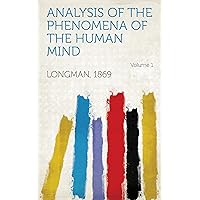 Analysis of the Phenomena of the Human Mind Volume 1 Analysis of the Phenomena of the Human Mind Volume 1 Kindle Paperback Hardcover