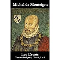 Les Essais (Version Intégrale, Livre 1, 2 et 3): Édition mise à jour et corrigée avec sommaire interne actif (French Edition)