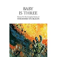 Baby Is Three: Volume VI: The Complete Stories of Theodore Sturgeon Baby Is Three: Volume VI: The Complete Stories of Theodore Sturgeon Kindle Hardcover