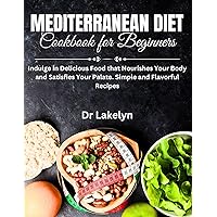 Mediterranean Diet Cookbook for Beginners: Indulge in Delicious Food that Nourishes Your Body and Satisfies Your Palate. Simple and Flavorful Recipes Mediterranean Diet Cookbook for Beginners: Indulge in Delicious Food that Nourishes Your Body and Satisfies Your Palate. Simple and Flavorful Recipes Kindle Paperback