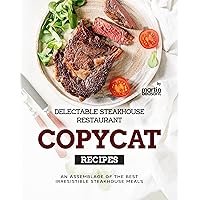 Delectable Steakhouse Restaurant Copycat Recipes: An Assemblage of the Best Irresistible Steakhouse Meals Delectable Steakhouse Restaurant Copycat Recipes: An Assemblage of the Best Irresistible Steakhouse Meals Kindle Paperback