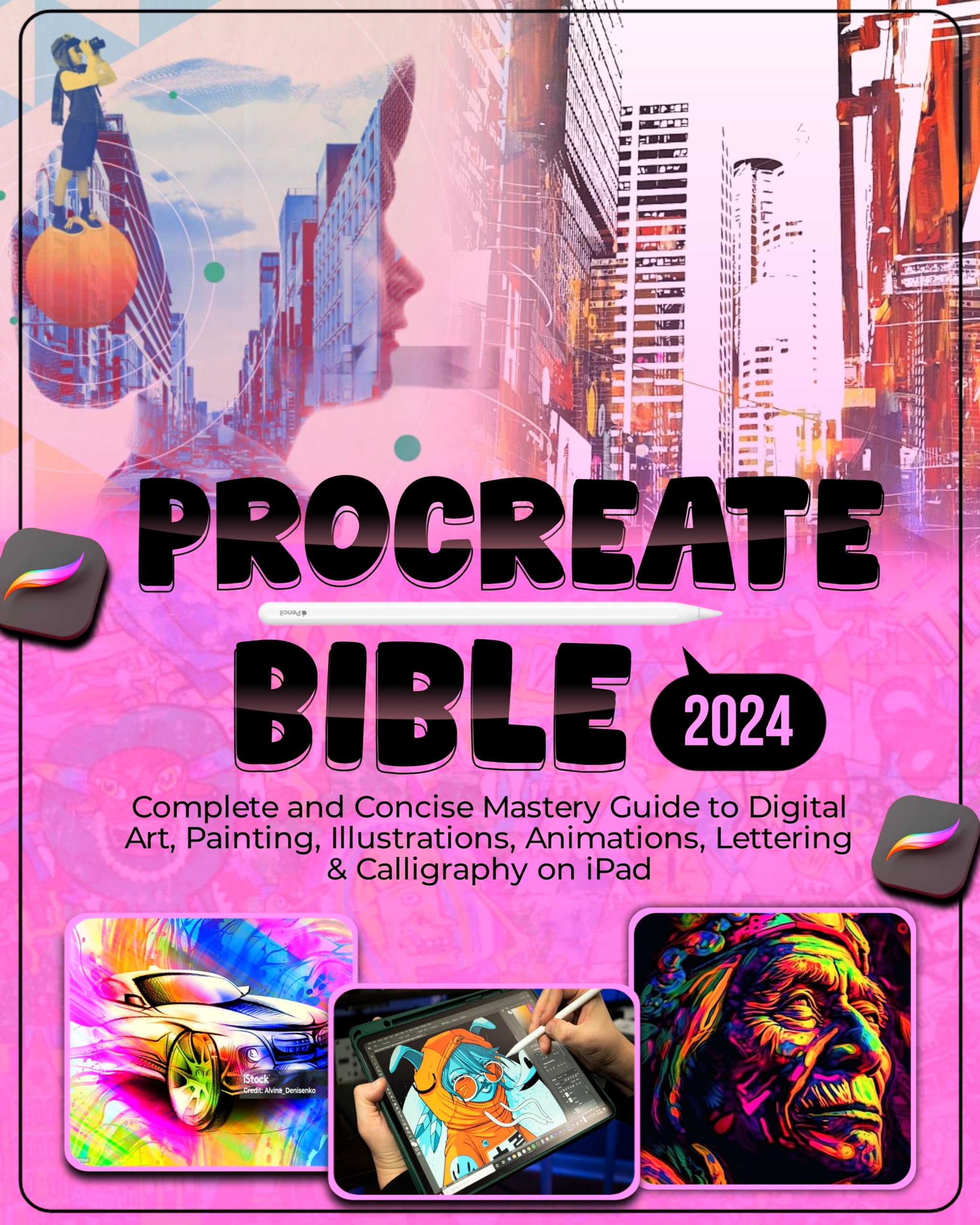 Procreate Bible 2024: Complete and Concise Mastery Guide to Digital Art, Painting, Illustrations, Animation, Lettering & Calligraphy on iPad