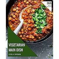 365 Daily Vegetarian Main Dish Recipes: Let's Get Started with The Best Vegetarian Main Dish Cookbook! 365 Daily Vegetarian Main Dish Recipes: Let's Get Started with The Best Vegetarian Main Dish Cookbook! Kindle Paperback