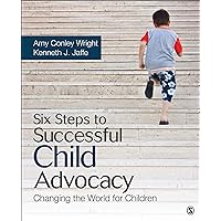 Six Steps to Successful Child Advocacy: Changing the World for Children Six Steps to Successful Child Advocacy: Changing the World for Children Paperback Kindle