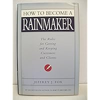 How to Become a Rainmaker: The Rules for Getting and Keeping Customers and Clients How to Become a Rainmaker: The Rules for Getting and Keeping Customers and Clients Audible Audiobook Hardcover Kindle Paperback Audio CD