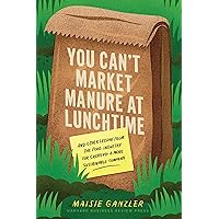 You Can't Market Manure at Lunchtime: And Other Lessons from the Food Industry for Creating a More Sustainable Company You Can't Market Manure at Lunchtime: And Other Lessons from the Food Industry for Creating a More Sustainable Company Hardcover Kindle Audible Audiobook
