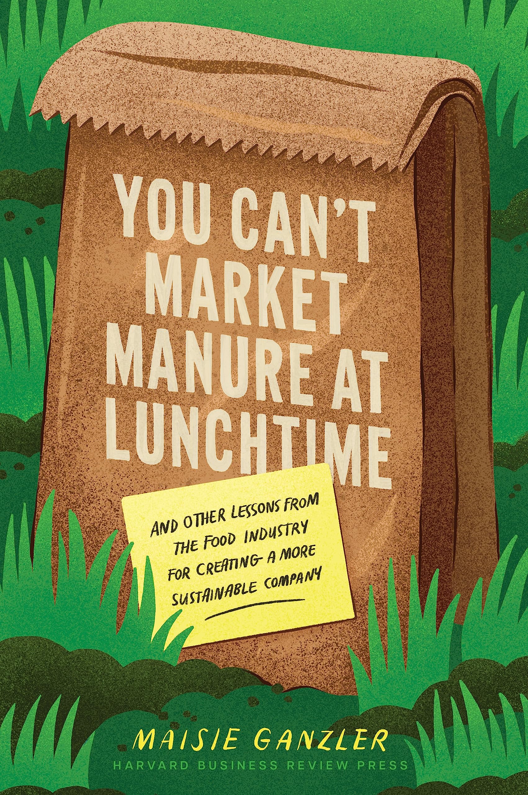 You Can't Market Manure at Lunchtime: And Other Lessons from the Food Industry for Creating a More Sustainable Company