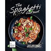 The Spaghetti Cookbook: Easy and Simple Spaghetti Recipes The Spaghetti Cookbook: Easy and Simple Spaghetti Recipes Kindle Paperback